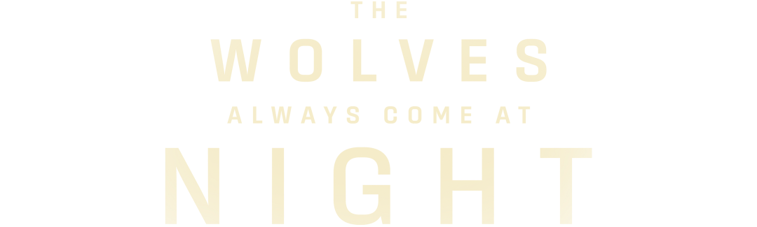 The Wolves Always Come at Night